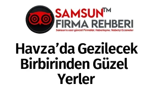 Havza’da Gezilecek Birbirinden Güzel Yerler